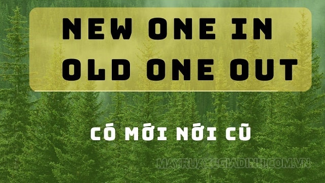 Có mới nới cũ tiếng Anh là gì? “New one in Old one out” tạm dịch là “có mới nới cũ”.